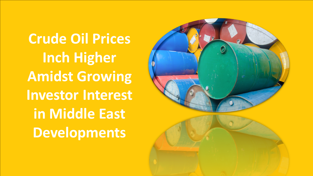 Crude-Oil-Prices-Inch-Higher-Amidst-Growing-Investor-Interest-in-Middle-East-Developments